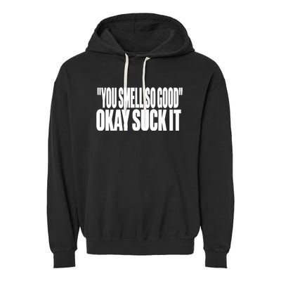 You Smell So Good Okay Suck It Garment-Dyed Fleece Hoodie