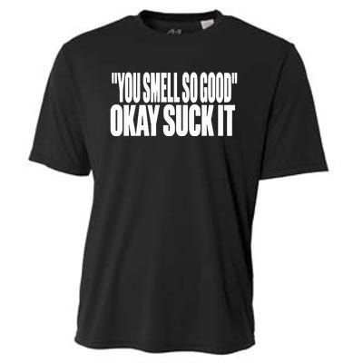 You Smell So Good Okay Suck It Cooling Performance Crew T-Shirt