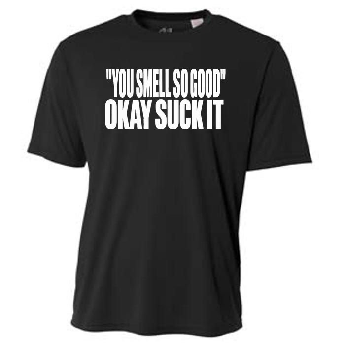 You Smell So Good Okay Suck It Cooling Performance Crew T-Shirt