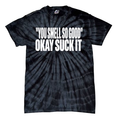 You Smell So Good Okay Suck It Tie-Dye T-Shirt