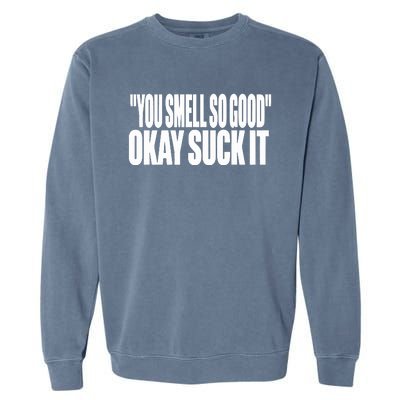 You Smell So Good Okay Suck It Garment-Dyed Sweatshirt