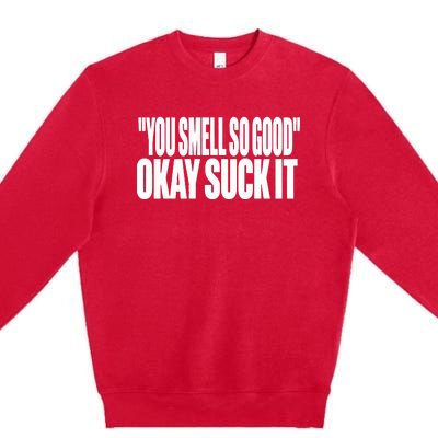 You Smell So Good Okay Suck It Premium Crewneck Sweatshirt