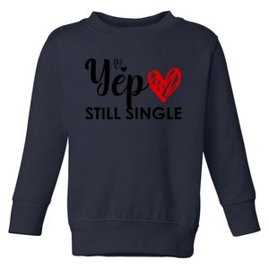 Yep Still Single Funny Happy Valentine Day Toddler Sweatshirt