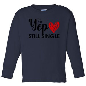 Yep Still Single Funny Happy Valentine Day Toddler Long Sleeve Shirt