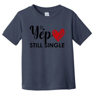 Yep Still Single Funny Happy Valentine Day Toddler T-Shirt