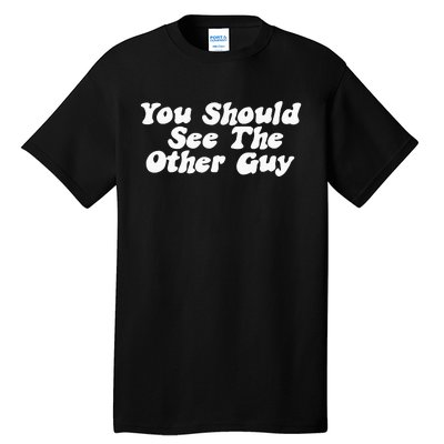 You Should See The Other Guy Funny Fight Joke Tall T-Shirt