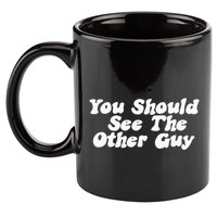 You Should See The Other Guy Funny Fight Joke 11oz C Handle Ceramic Mug