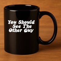 You Should See The Other Guy Funny Fight Joke 11oz C Handle Ceramic Mug