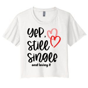 YEP STILL SINGLE AND LOVING IT Funny Valentine's Day Meme Gift Women's Crop Top Tee