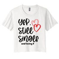 YEP STILL SINGLE AND LOVING IT Funny Valentine's Day Meme Gift Women's Crop Top Tee