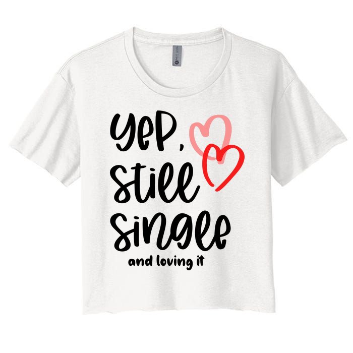 YEP STILL SINGLE AND LOVING IT Funny Valentine's Day Meme Gift Women's Crop Top Tee