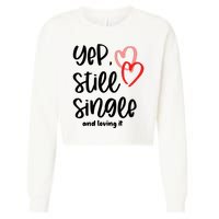 YEP STILL SINGLE AND LOVING IT Funny Valentine's Day Meme Gift Cropped Pullover Crew