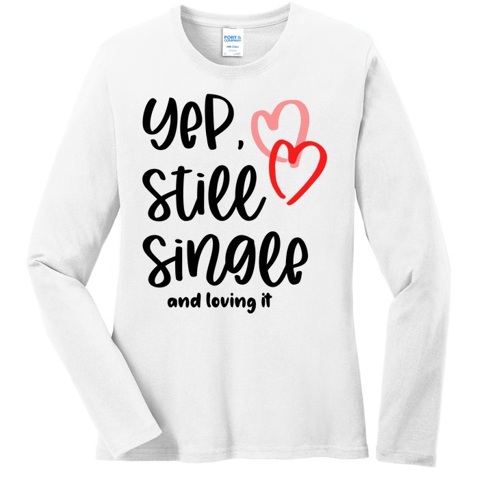 YEP STILL SINGLE AND LOVING IT Funny Valentine's Day Meme Gift Ladies Long Sleeve Shirt