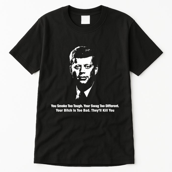 You Smoke Too Tough Your Swag Too Different Your Bitch Is Too Bad They’Ll Kill Y Tall T-Shirt