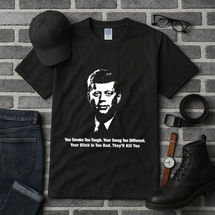 You Smoke Too Tough Your Swag Too Different Your Bitch Is Too Bad They’Ll Kill Y Tall T-Shirt
