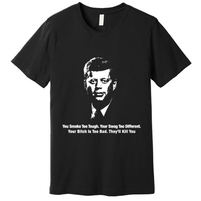 You Smoke Too Tough Your Swag Too Different Your Bitch Is Too Bad They’Ll Kill Y Premium T-Shirt
