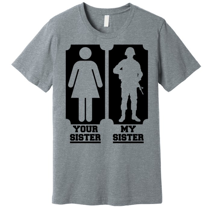 Your Sister Vs My Sister Is The The Military Premium T-Shirt