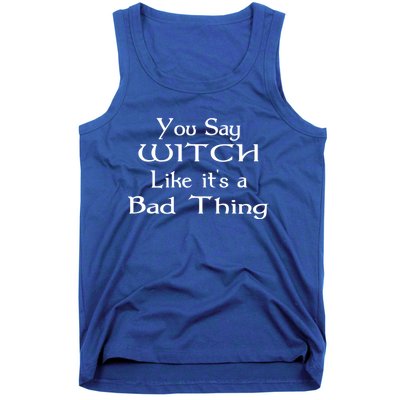 You Say Witch Like It Is A Bad Thing Pagan Gift Cute Gift Tank Top