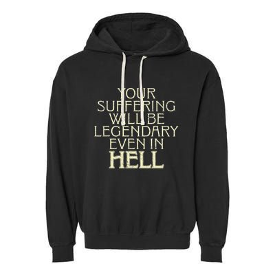 Your Suffering Will Be Legendary Even In Hell Garment-Dyed Fleece Hoodie