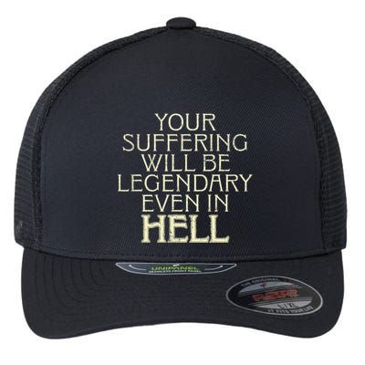 Your Suffering Will Be Legendary Even In Hell Flexfit Unipanel Trucker Cap