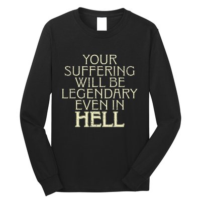 Your Suffering Will Be Legendary Even In Hell Long Sleeve Shirt