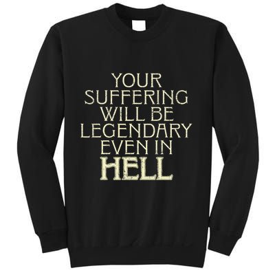 Your Suffering Will Be Legendary Even In Hell Sweatshirt