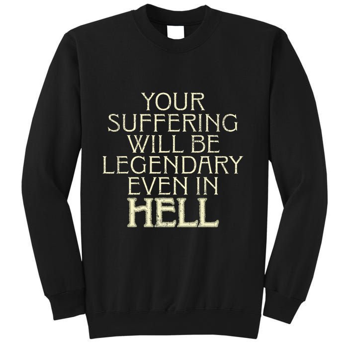 Your Suffering Will Be Legendary Even In Hell Sweatshirt