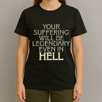 Your Suffering Will Be Legendary Even In Hell T-Shirt
