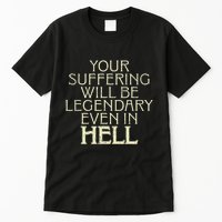 Your Suffering Will Be Legendary Even In Hell Tall T-Shirt
