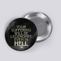 Your Suffering Will Be Legendary Even In Hell Button