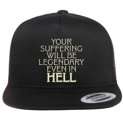 Your Suffering Will Be Legendary Even In Hell Flat Bill Trucker Hat
