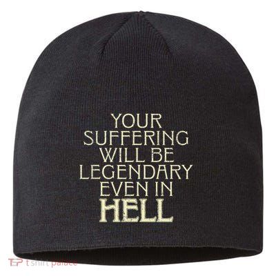 Your Suffering Will Be Legendary Even In Hell Sustainable Beanie