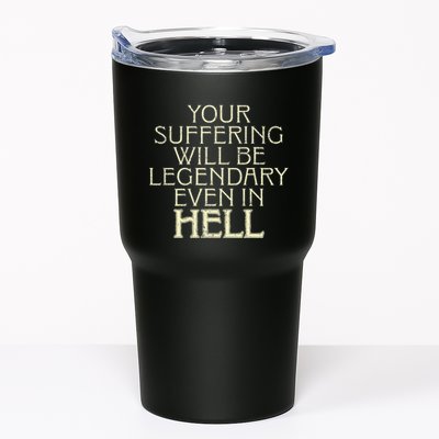 Your Suffering Will Be Legendary Even In Hell Tumbler
