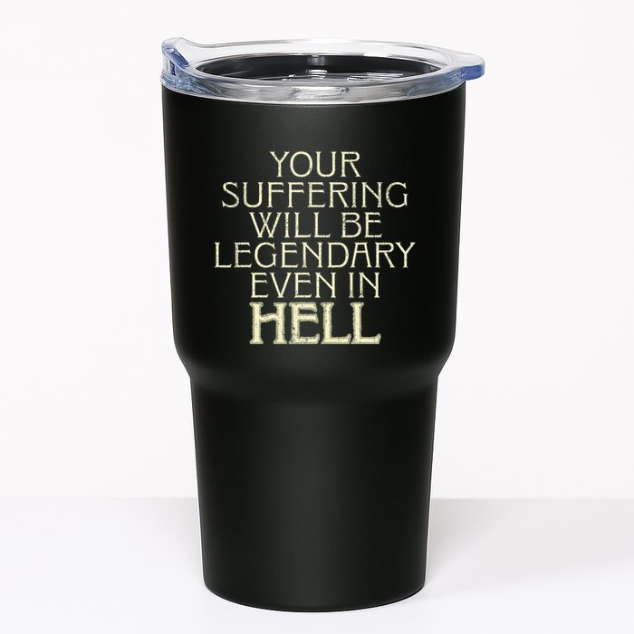 Your Suffering Will Be Legendary Even In Hell Tumbler