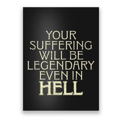 Your Suffering Will Be Legendary Even In Hell Poster