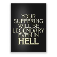 Your Suffering Will Be Legendary Even In Hell Poster