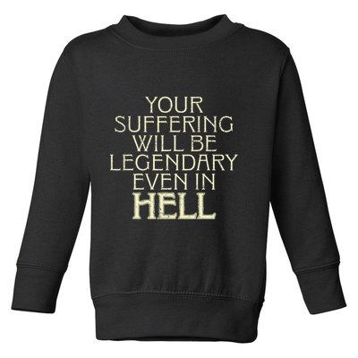 Your Suffering Will Be Legendary Even In Hell Toddler Sweatshirt