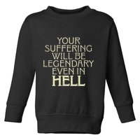 Your Suffering Will Be Legendary Even In Hell Toddler Sweatshirt