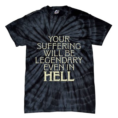 Your Suffering Will Be Legendary Even In Hell Tie-Dye T-Shirt