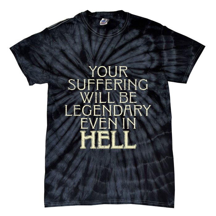 Your Suffering Will Be Legendary Even In Hell Tie-Dye T-Shirt