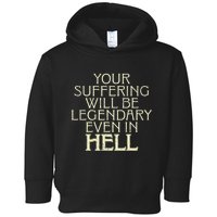 Your Suffering Will Be Legendary Even In Hell Toddler Hoodie