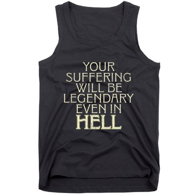 Your Suffering Will Be Legendary Even In Hell Tank Top