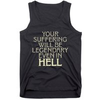 Your Suffering Will Be Legendary Even In Hell Tank Top
