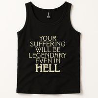 Your Suffering Will Be Legendary Even In Hell Tank Top