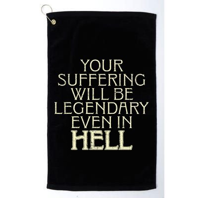 Your Suffering Will Be Legendary Even In Hell Golf Towel