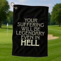 Your Suffering Will Be Legendary Even In Hell Golf Towel