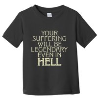 Your Suffering Will Be Legendary Even In Hell Toddler T-Shirt