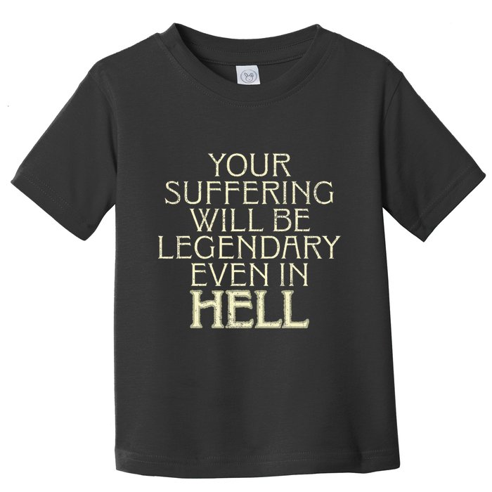 Your Suffering Will Be Legendary Even In Hell Toddler T-Shirt