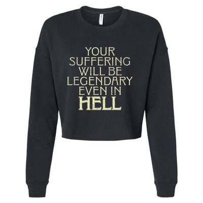 Your Suffering Will Be Legendary Even In Hell Cropped Pullover Crew