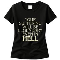 Your Suffering Will Be Legendary Even In Hell Womens T-Shirt